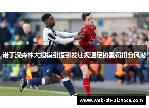 诺丁汉森林大规模引援引发违规遭足协重罚扣分风波