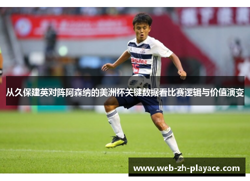 从久保建英对阵阿森纳的美洲杯关键数据看比赛逻辑与价值演变